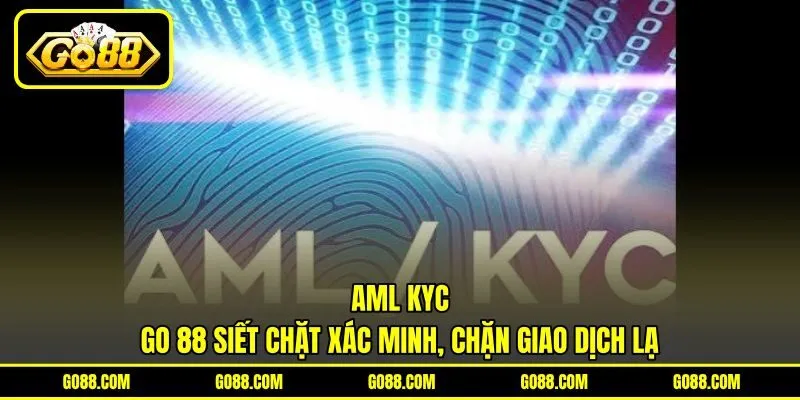 AML KYC GO 88 Siết Chặt Xác Minh, Chặn Giao Dịch Lạ