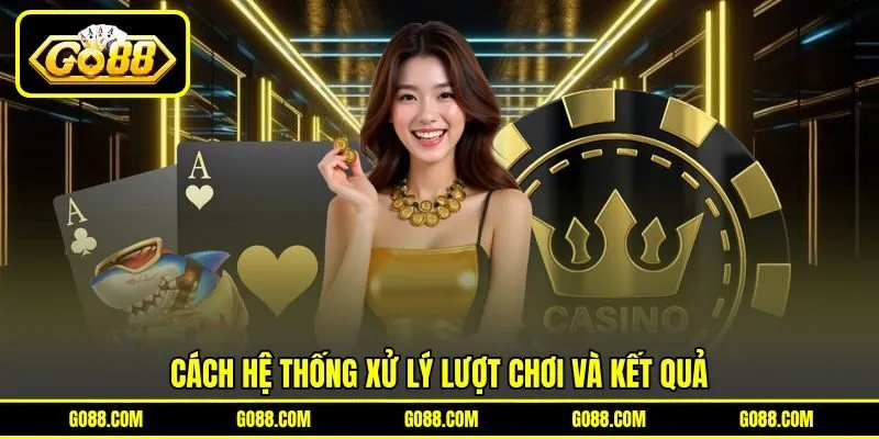 Cách hệ thống xử lý lượt chơi và kết quả Cách hệ thống xử lý lượt chơi và kết quả