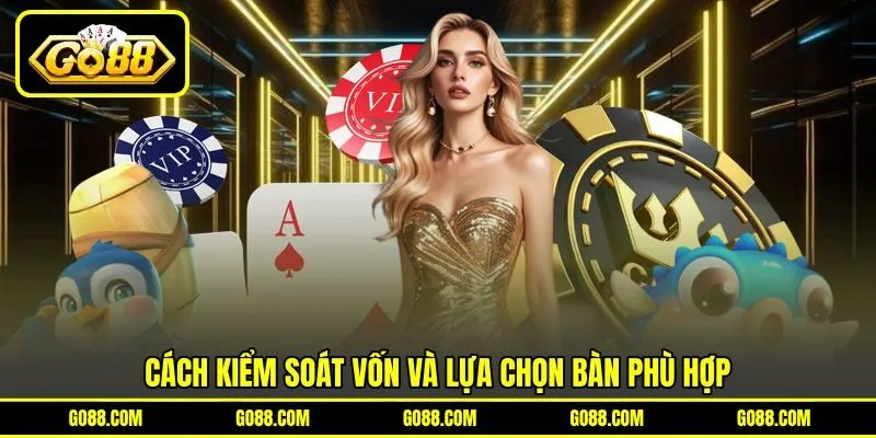 Cách kiểm soát vốn và lựa chọn bàn phù hợp