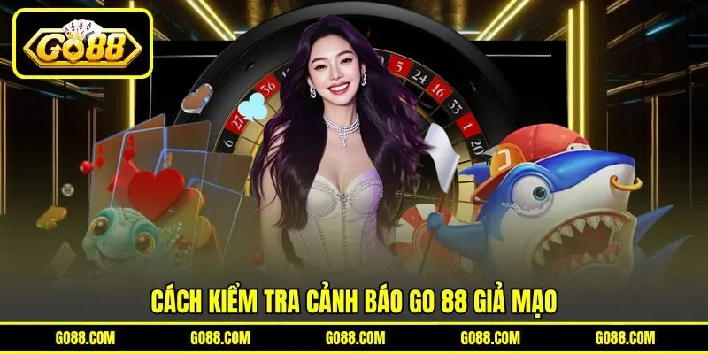 Cách kiểm tra cảnh báo GO 88 giả mạo Cách kiểm tra cảnh báo GO 88 giả mạo