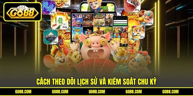 Cách theo dõi lịch sử và kiểm soát chu kỳ Cách theo dõi lịch sử và kiểm soát chu kỳ