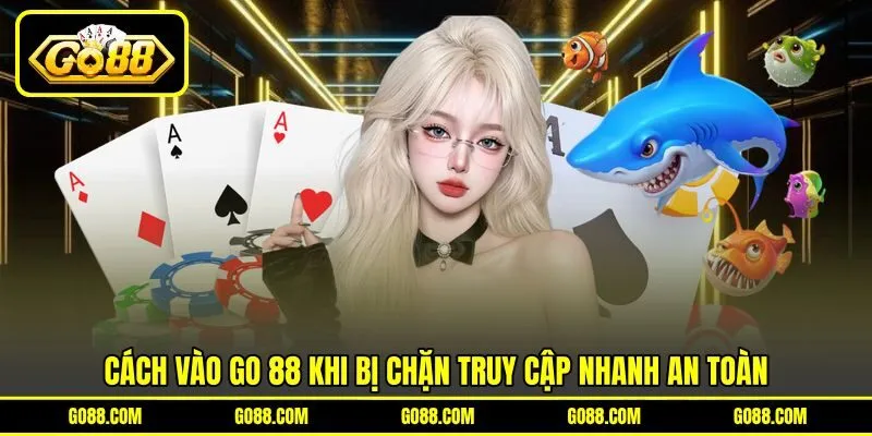 Cách vào GO 88 khi bị chặn truy cập nhanh an toàn Cách vào GO 88 khi bị chặn truy cập nhanh an toàn