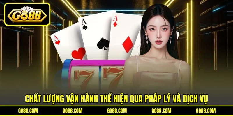 Chất lượng vận hành thể hiện qua pháp lý và dịch vụ Chất lượng vận hành thể hiện qua pháp lý và dịch vụ