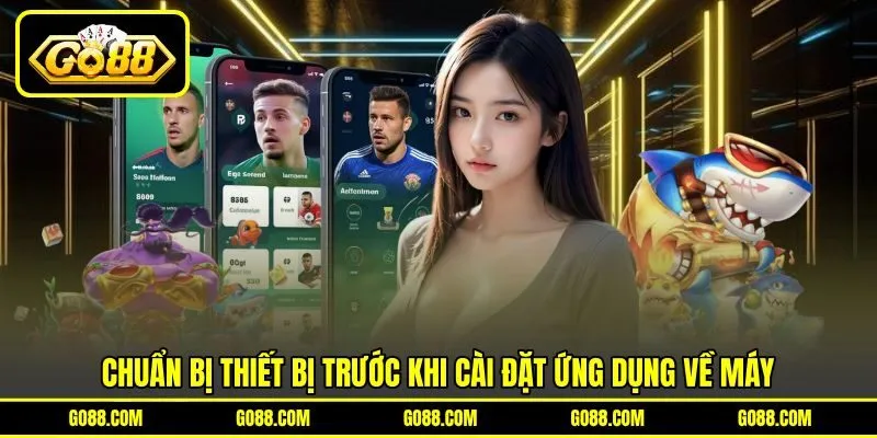 Chuẩn bị thiết bị trước khi cài đặt ứng dụng về máy Chuẩn bị thiết bị trước khi cài đặt ứng dụng về máy