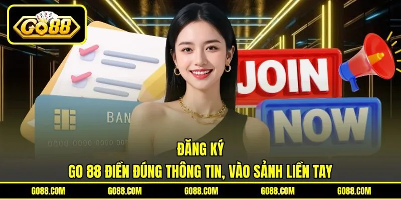 Đăng Ký GO 88 Điền Đúng Thông Tin, Vào Sảnh Liền Tay