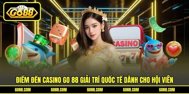 Điểm đến Casino GO 88 giải trí quốc tế dành cho hội viên