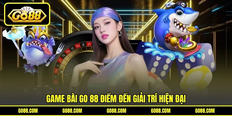 Game bài GO 88 điểm đến giải trí hiện đại Game bài GO 88 điểm đến giải trí hiện đại