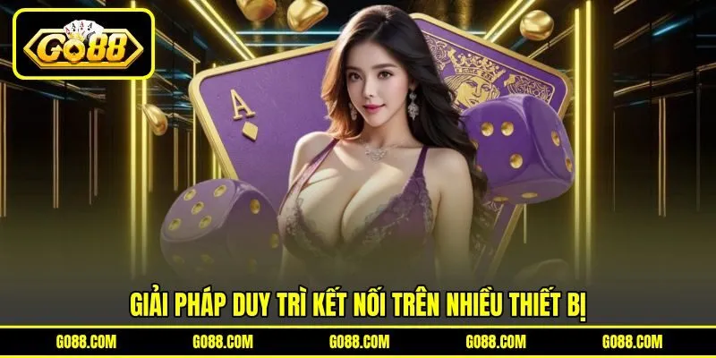 Giải pháp duy trì kết nối trên nhiều thiết bị Giải pháp duy trì kết nối trên nhiều thiết bị