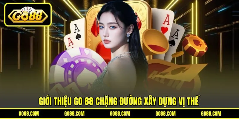 Giới thiệu GO 88 chặng đường xây dựng vị thế Giới thiệu GO 88 chặng đường xây dựng vị thế