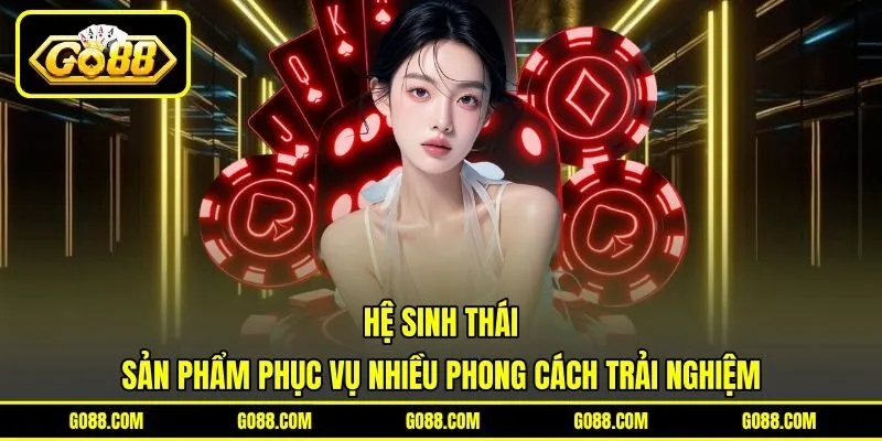 Hệ sinh thái sản phẩm phục vụ nhiều phong cách trải nghiệm Hệ sinh thái sản phẩm phục vụ nhiều phong cách trải nghiệm