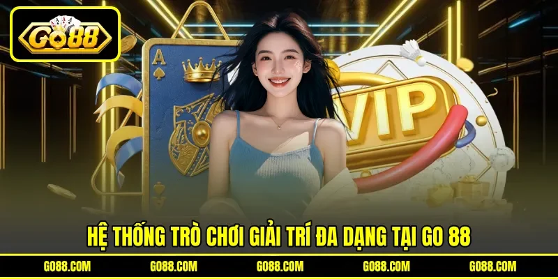 Hệ thống trò chơi giải trí đa dạng tại GO 88