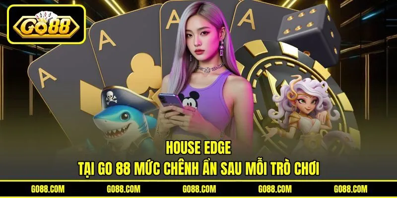 House Edge Tại GO 88 Mức Chênh Ẩn Sau Mỗi Trò Chơi