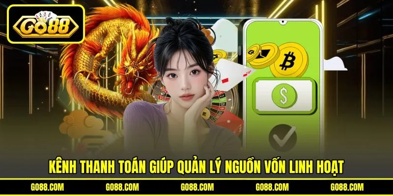 Kênh thanh toán giúp quản lý nguồn vốn linh hoạt