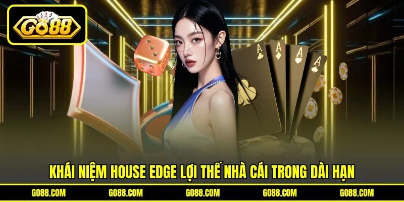 Khái niệm house edge lợi thế nhà cái trong dài hạn Khái niệm house edge lợi thế nhà cái trong dài hạn