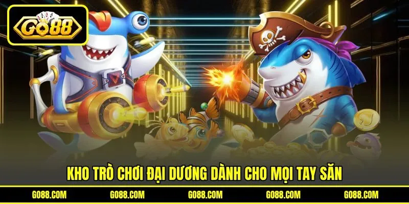 Kho trò chơi đại dương dành cho mọi tay săn Kho trò chơi đại dương dành cho mọi tay săn