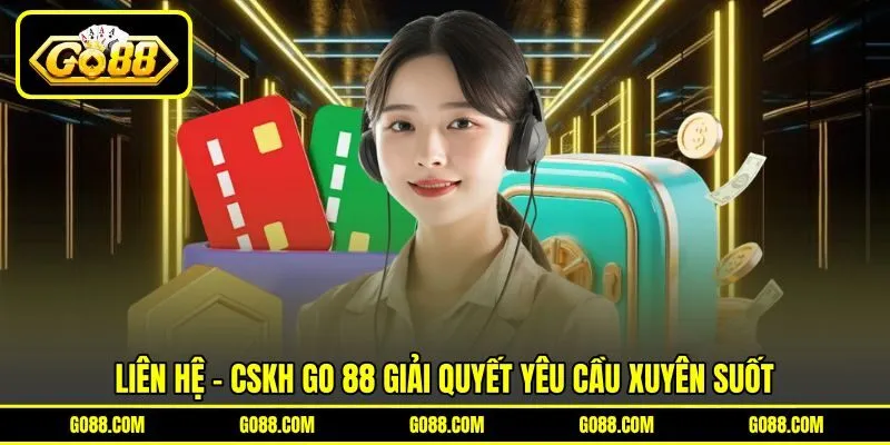 Liên hệ - CSKH GO 88 giải quyết yêu cầu xuyên suốt Liên hệ - CSKH GO 88 giải quyết yêu cầu xuyên suốt