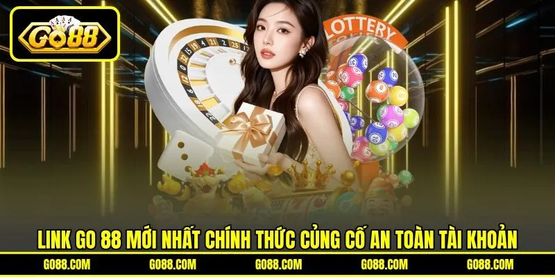 Link GO 88 mới nhất chính thức củng cố an toàn tài khoản