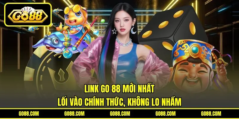 Link GO 88 Mới Nhất Lối Vào Chính Thức, Không Lo Nhầm