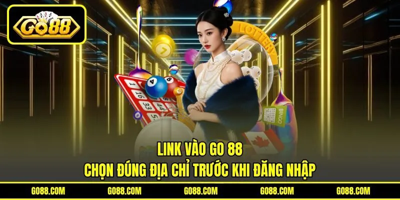 Link Vào GO 88 Chọn Đúng Địa Chỉ Trước Khi Đăng Nhập