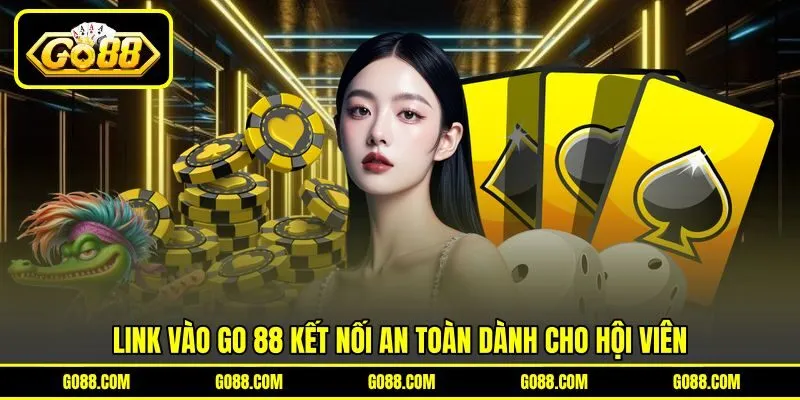 Link vào GO 88 kết nối an toàn dành cho hội viên Link vào GO 88 kết nối an toàn dành cho hội viên