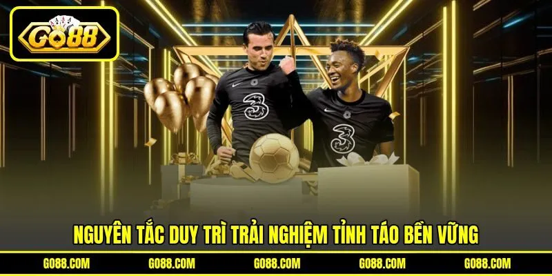 Nguyên tắc duy trì trải nghiệm tỉnh táo bền vững