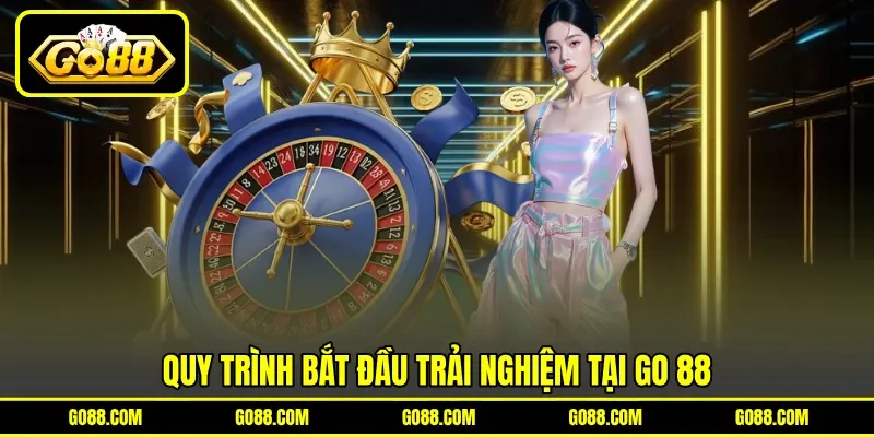 Quy trình bắt đầu trải nghiệm tại GO 88