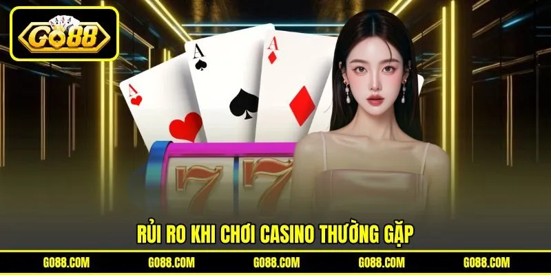 Rủi ro khi chơi casino thường gặp