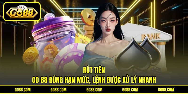 Rút Tiền GO 88 Đúng Hạn Mức, Lệnh Được Xử Lý Nhanh