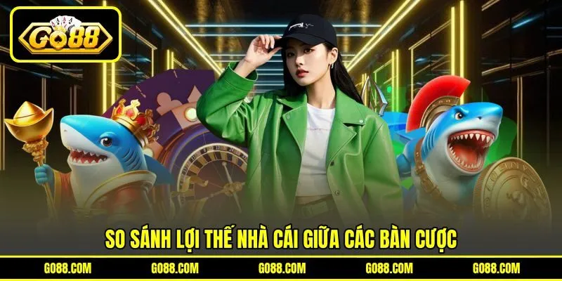 So sánh lợi thế nhà cái giữa các bàn cược So sánh lợi thế nhà cái giữa các bàn cược