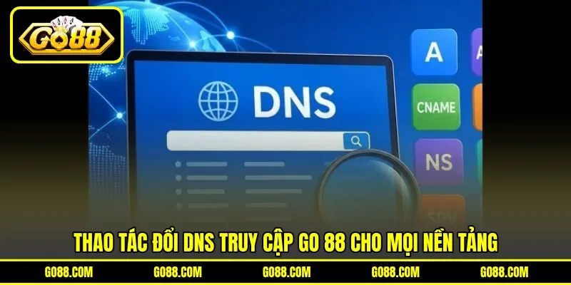 Thao tác đổi DNS truy cập GO 88 cho mọi nền tảng