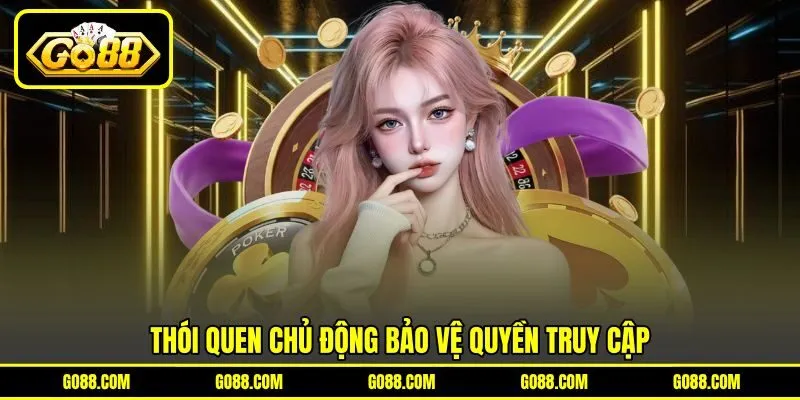 Thói quen chủ động bảo vệ quyền truy cập Thói quen chủ động bảo vệ quyền truy cập