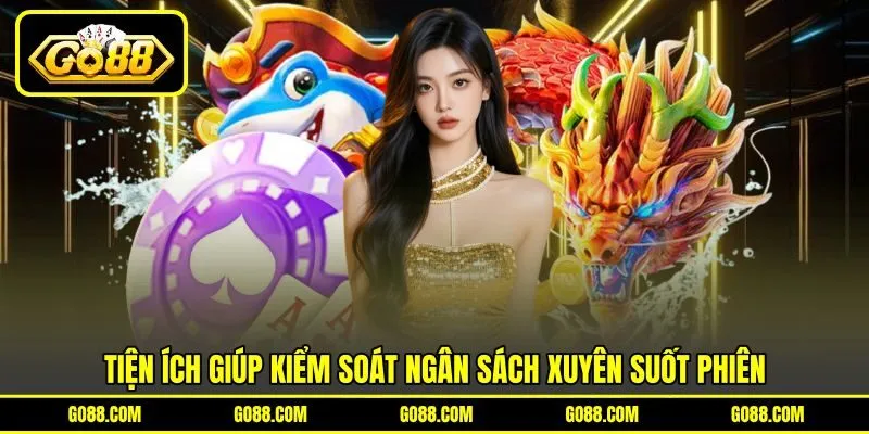 Tiện ích giúp kiểm soát ngân sách xuyên suốt phiên