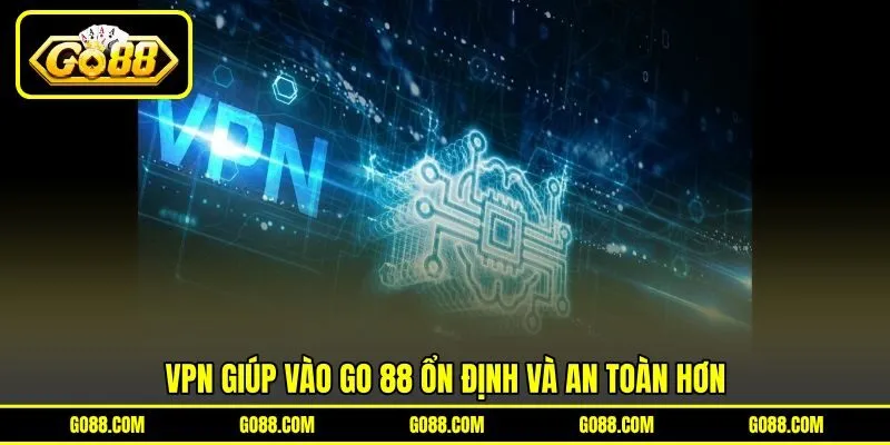 VPN giúp vào GO 88 ổn định và an toàn hơn VPN giúp vào GO 88 ổn định và an toàn hơn
