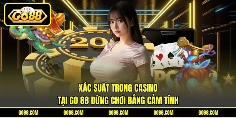Xác Suất Trong Casino Tại GO 88 Đừng Chơi Bằng Cảm Tính