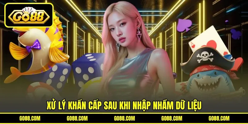 Xử lý khẩn cấp sau khi nhập nhầm dữ liệu Xử lý khẩn cấp sau khi nhập nhầm dữ liệu