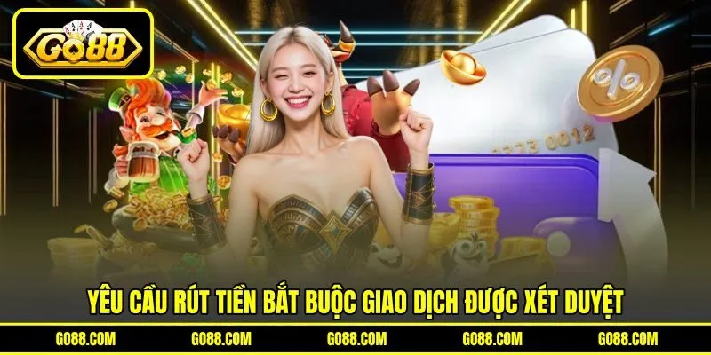 Yêu cầu rút tiền bắt buộc giao dịch được xét duyệt